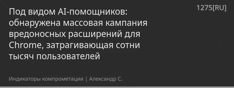 Под видом AI-помощников: обнаружена массовая кампания вредоносных расширений для Chrome, затрагивающая сотни тысяч пользователей