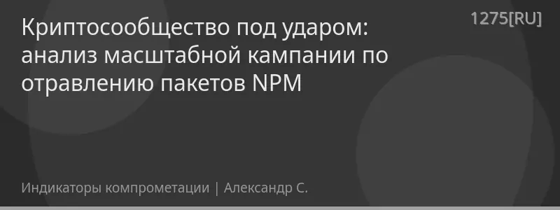 Криптосообщество под ударом: анализ масштабной кампании по отравлению пакетов NPM