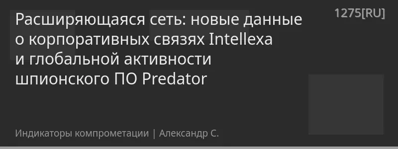 Расширяющаяся сеть: новые данные о корпоративных связях Intellexa и глобальной активности шпионского ПО Predator