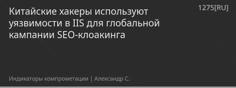 Китайские хакеры используют уязвимости в IIS для глобальной кампании SEO-клоакинга