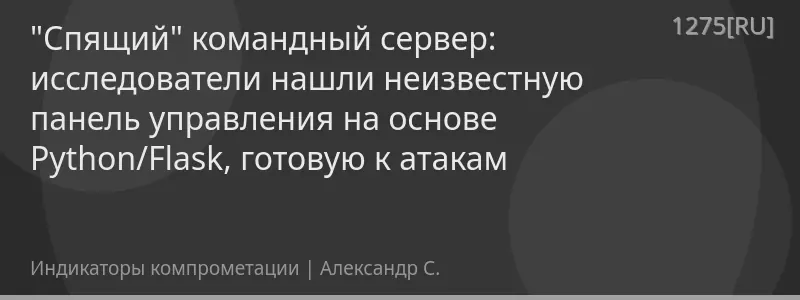 "Спящий" командный сервер: исследователи нашли неизвестную панель управления на основе Python/Flask, готовую к атакам