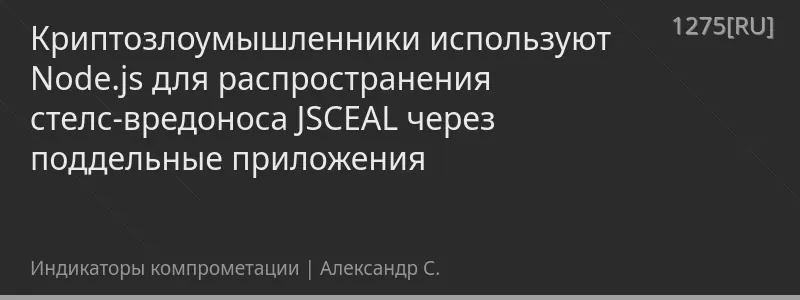 Криптозлоумышленники используют Node.js для распространения стелс-вредоноса JSCEAL через поддельные приложения