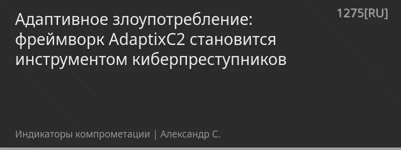 Адаптивное злоупотребление: фреймворк AdaptixC2 становится инструментом киберпреступников