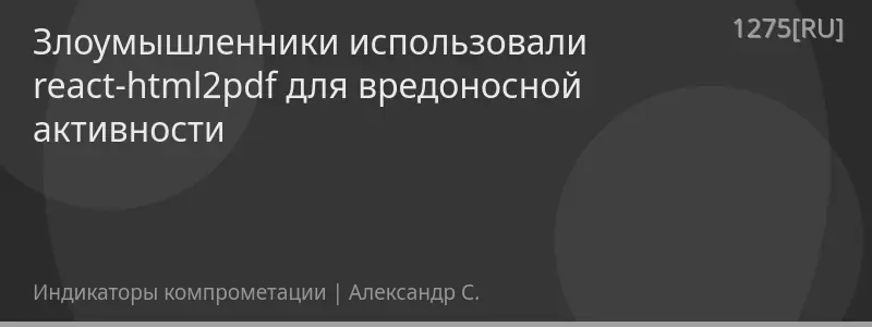 Злоумышленники использовали react-html2pdf для вредоносной активности