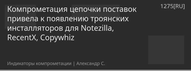 Компрометация цепочки поставок привела к появлению троянских инсталляторов для Notezilla, RecentX, Copywhiz