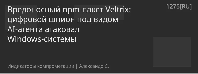 Вредоносный npm-пакет Veltrix: цифровой шпион под видом AI-агента атаковал Windows-системы