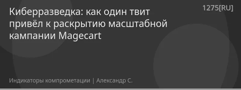 Киберразведка: как один твит привёл к раскрытию масштабной кампании Magecart