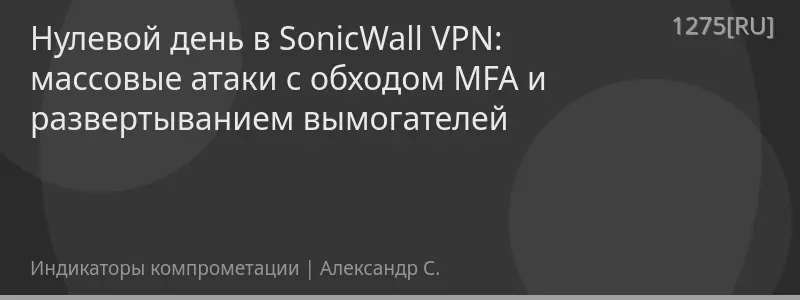 Нулевой день в SonicWall VPN: массовые атаки с обходом MFA и развертыванием вымогателей
