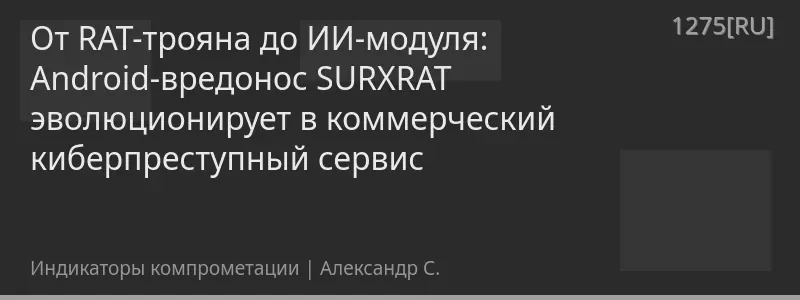 От RAT-трояна до ИИ-модуля: Android-вредонос SURXRAT эволюционирует в коммерческий киберпреступный сервис
