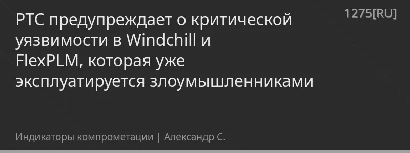 PTC предупреждает о критической уязвимости в Windchill и FlexPLM, которая уже эксплуатируется злоумышленниками