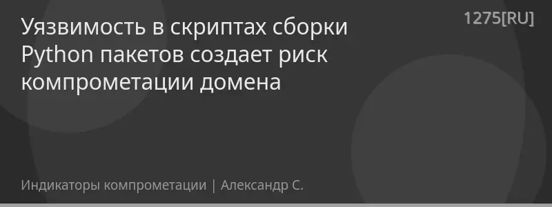 Уязвимость в скриптах сборки Python пакетов создает риск компрометации домена