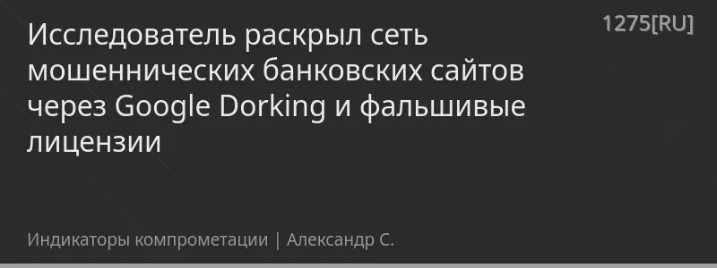 Исследователь раскрыл сеть мошеннических банковских сайтов через Google Dorking и фальшивые лицензии