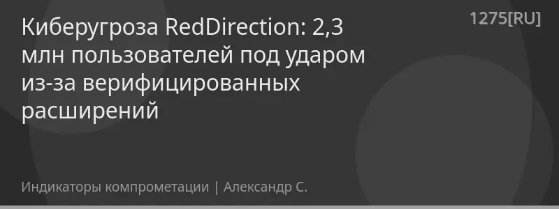 Киберугроза RedDirection: 2,3 млн пользователей под ударом из-за верифицированных расширений