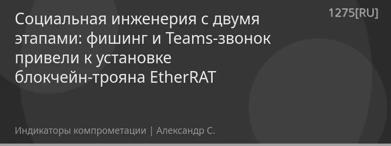 Социальная инженерия с двумя этапами: фишинг и Teams-звонок привели к установке блокчейн-трояна EtherRAT