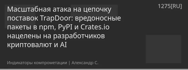 Масштабная атака на цепочку поставок TrapDoor: вредоносные пакеты в npm, PyPI и Crates.io нацелены на разработчиков криптовалют и AI