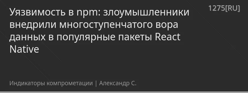 Уязвимость в npm: злоумышленники внедрили многоступенчатого вора данных в популярные пакеты React Native