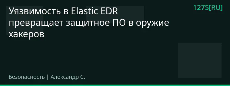 Уязвимость в Elastic EDR превращает защитное ПО в оружие хакеров