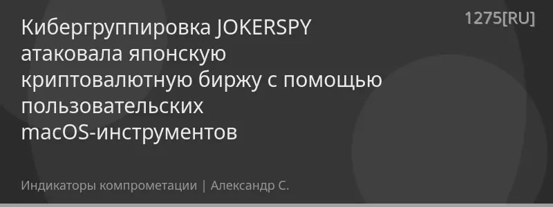 Кибергруппировка JOKERSPY атаковала японскую криптовалютную биржу с помощью пользовательских macOS-инструментов