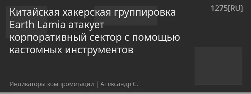Китайская хакерская группировка Earth Lamia атакует корпоративный сектор с помощью кастомных инструментов
