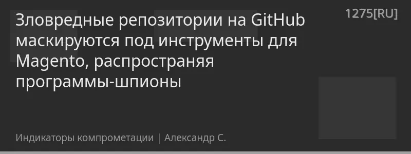 Зловредные репозитории на GitHub маскируются под инструменты для Magento, распространяя программы-шпионы