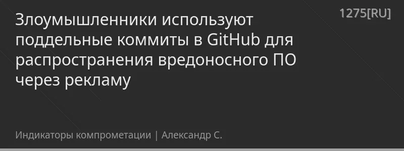 Злоумышленники используют поддельные коммиты в GitHub для распространения вредоносного ПО через рекламу