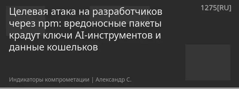 Целевая атака на разработчиков через npm: вредоносные пакеты крадут ключи AI-инструментов и данные кошельков