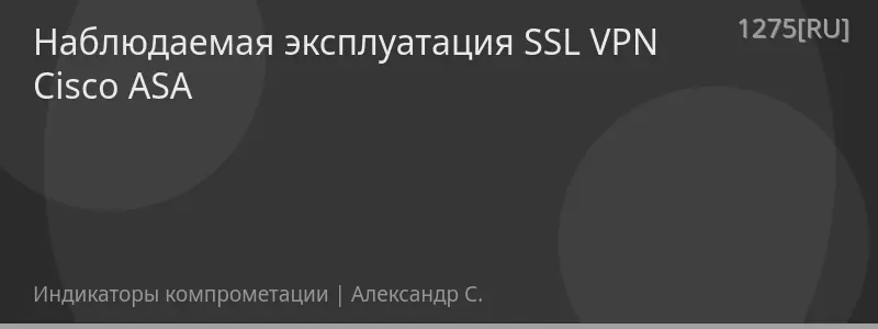 Наблюдаемая эксплуатация SSL VPN Cisco ASA