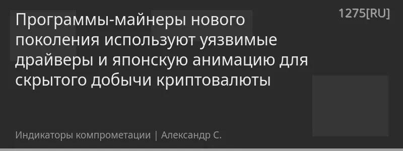 Программы-майнеры нового поколения используют уязвимые драйверы и японскую анимацию для скрытого добычи криптовалюты