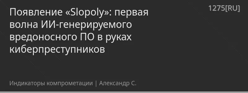 Появление «Slopoly»: первая волна ИИ-генерируемого вредоносного ПО в руках киберпреступников