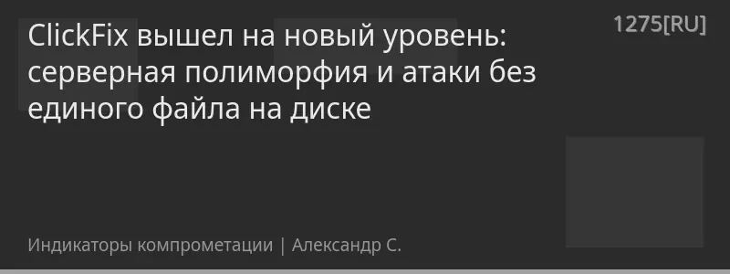 ClickFix вышел на новый уровень: серверная полиморфия и атаки без единого файла на диске
