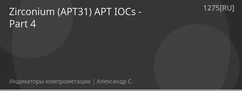 Zirconium (APT31) APT IOCs - Part 4