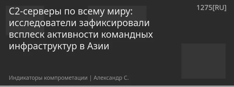 C2-серверы по всему миру: исследователи зафиксировали всплеск активности командных инфраструктур в Азии