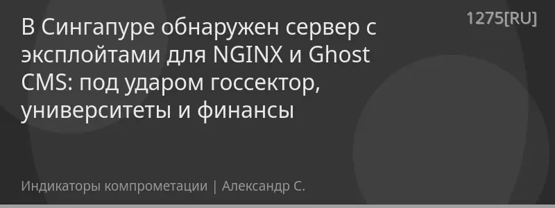 В Сингапуре обнаружен сервер с эксплойтами для NGINX и Ghost CMS: под ударом госсектор, университеты и финансы