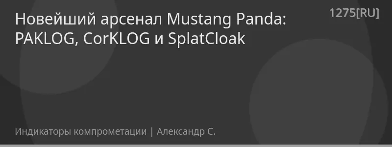 Новейший арсенал Mustang Panda: PAKLOG, CorKLOG и SplatCloak