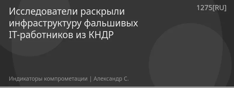 Исследователи раскрыли инфраструктуру фальшивых IT-работников из КНДР
