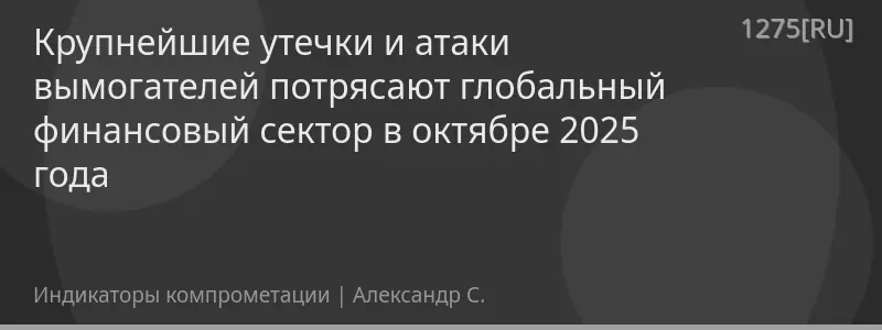 Крупнейшие утечки и атаки вымогателей потрясают глобальный финансовый сектор в октябре 2025 года