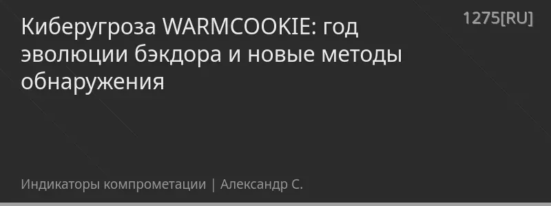 Киберугроза WARMCOOKIE: год эволюции бэкдора и новые методы обнаружения