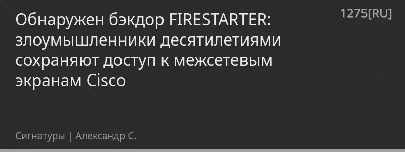Обнаружен бэкдор FIRESTARTER: злоумышленники десятилетиями сохраняют доступ к межсетевым экранам Cisco
