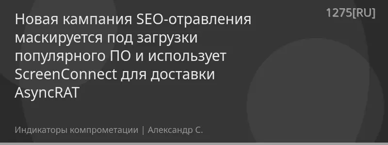 Новая кампания SEO-отравления маскируется под загрузки популярного ПО и использует ScreenConnect для доставки AsyncRAT