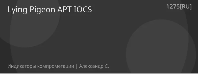 Lying Pigeon APT IOCS
