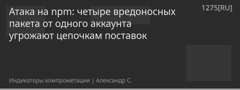 Атака на npm: четыре вредоносных пакета от одного аккаунта угрожают цепочкам поставок