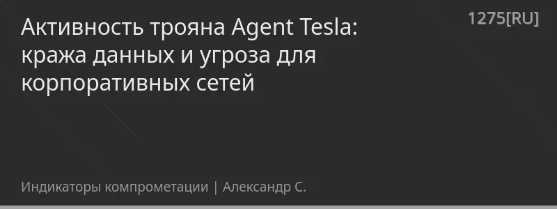 Активность трояна Agent Tesla: кража данных и угроза для корпоративных сетей