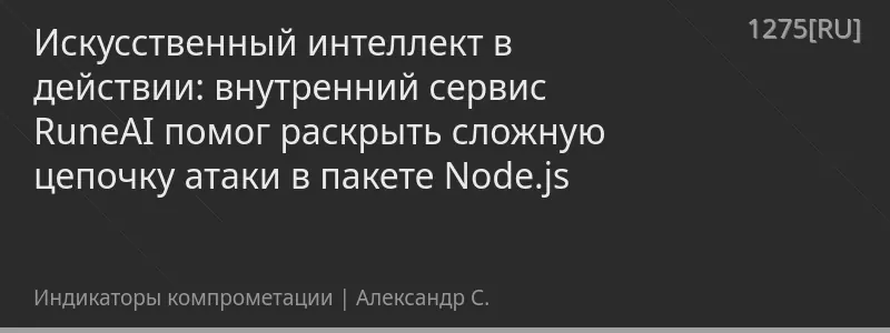 Искусственный интеллект в действии: внутренний сервис RuneAI помог раскрыть сложную цепочку атаки в пакете Node.js