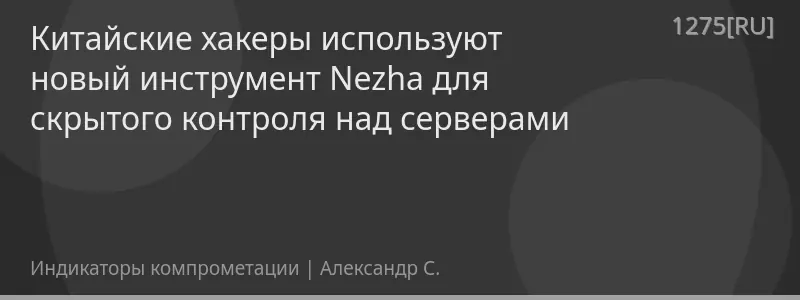 Китайские хакеры используют новый инструмент Nezha для скрытого контроля над серверами