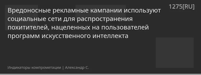 Вредоносные рекламные кампании используют социальные сети для распространения похитителей, нацеленных на пользователей программ искусственного интеллекта