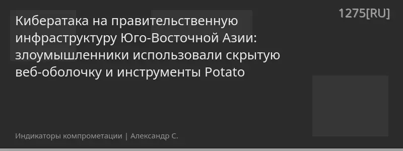 Кибератака на правительственную инфраструктуру Юго-Восточной Азии: злоумышленники использовали скрытую веб-оболочку и инструменты Potato