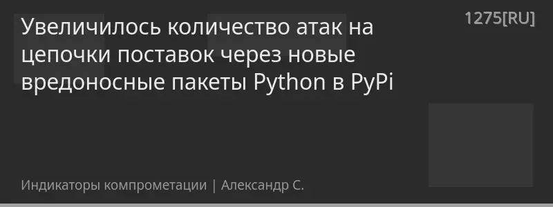 Увеличилось количество атак на цепочки поставок через новые вредоносные пакеты Python в PyPi