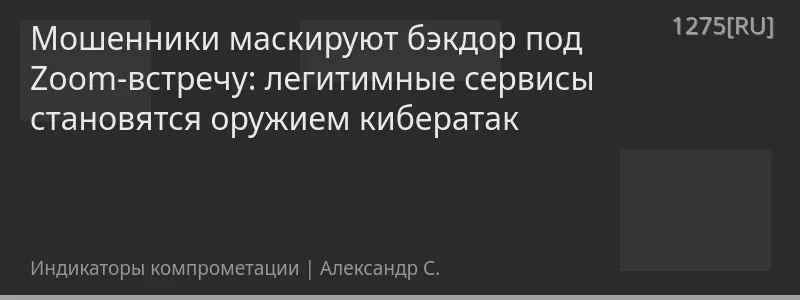Мошенники маскируют бэкдор под Zoom-встречу: легитимные сервисы становятся оружием кибератак
