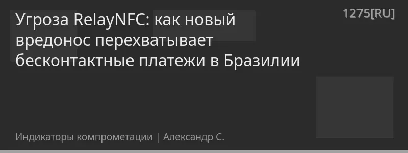Угроза RelayNFC: как новый вредонос перехватывает бесконтактные платежи в Бразилии