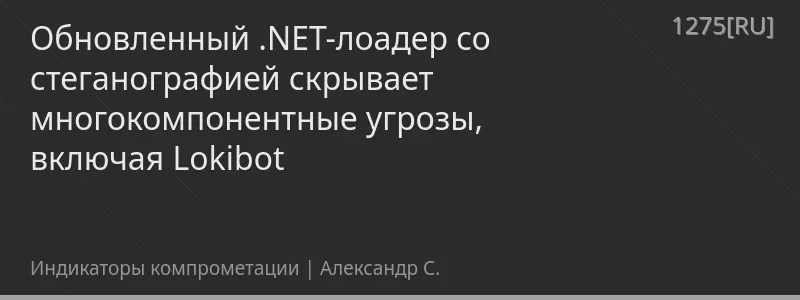 Обновленный .NET-лоадер со стеганографией скрывает многокомпонентные угрозы, включая Lokibot